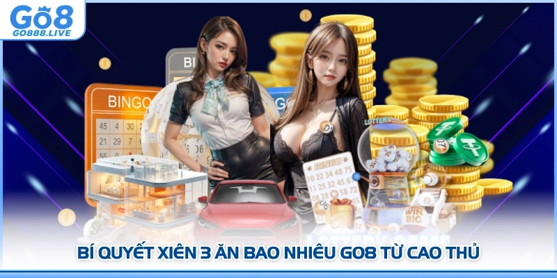 Bí quyết xiên 3 ăn bao nhiêu GO8 từ cao thủ