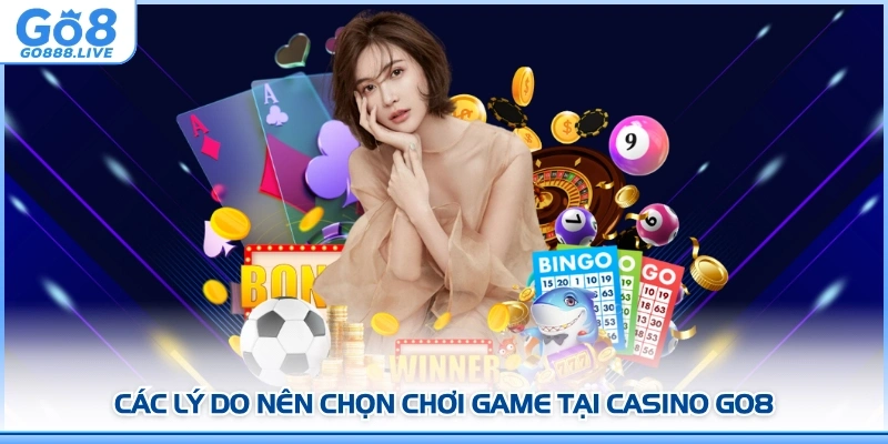 Các lý do nên chọn chơi game tại Casino GO8