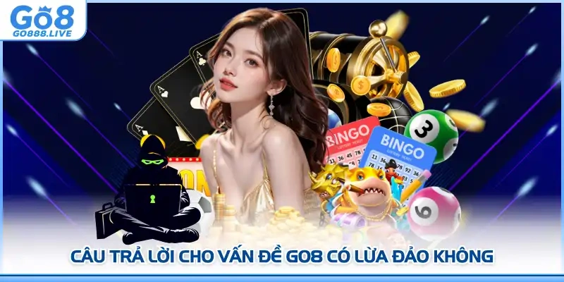 Câu trả lời cho vấn đề GO8 có lừa đảo không