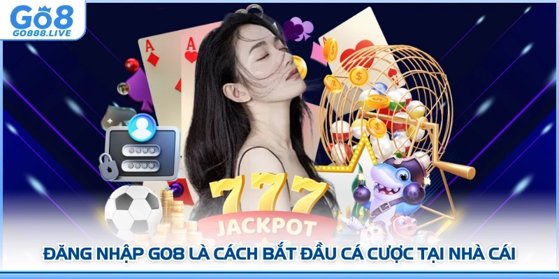 Đăng nhập GO8 là cách bắt đầu cá cược tại nhà cái