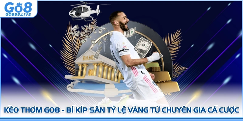 Kèo Thơm GO8 - Bí Kíp Săn Tỷ Lệ Vàng Từ Chuyên Gia Cá Cược